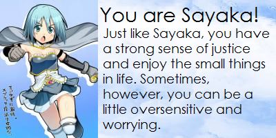 Which Madoka Magica Girl Are You? You are Sayaka! Just like Sayaka, you have a strong sense of justice and enjoy the small things in life. Sometimes, however, you can be a little oversensitive and worrying.